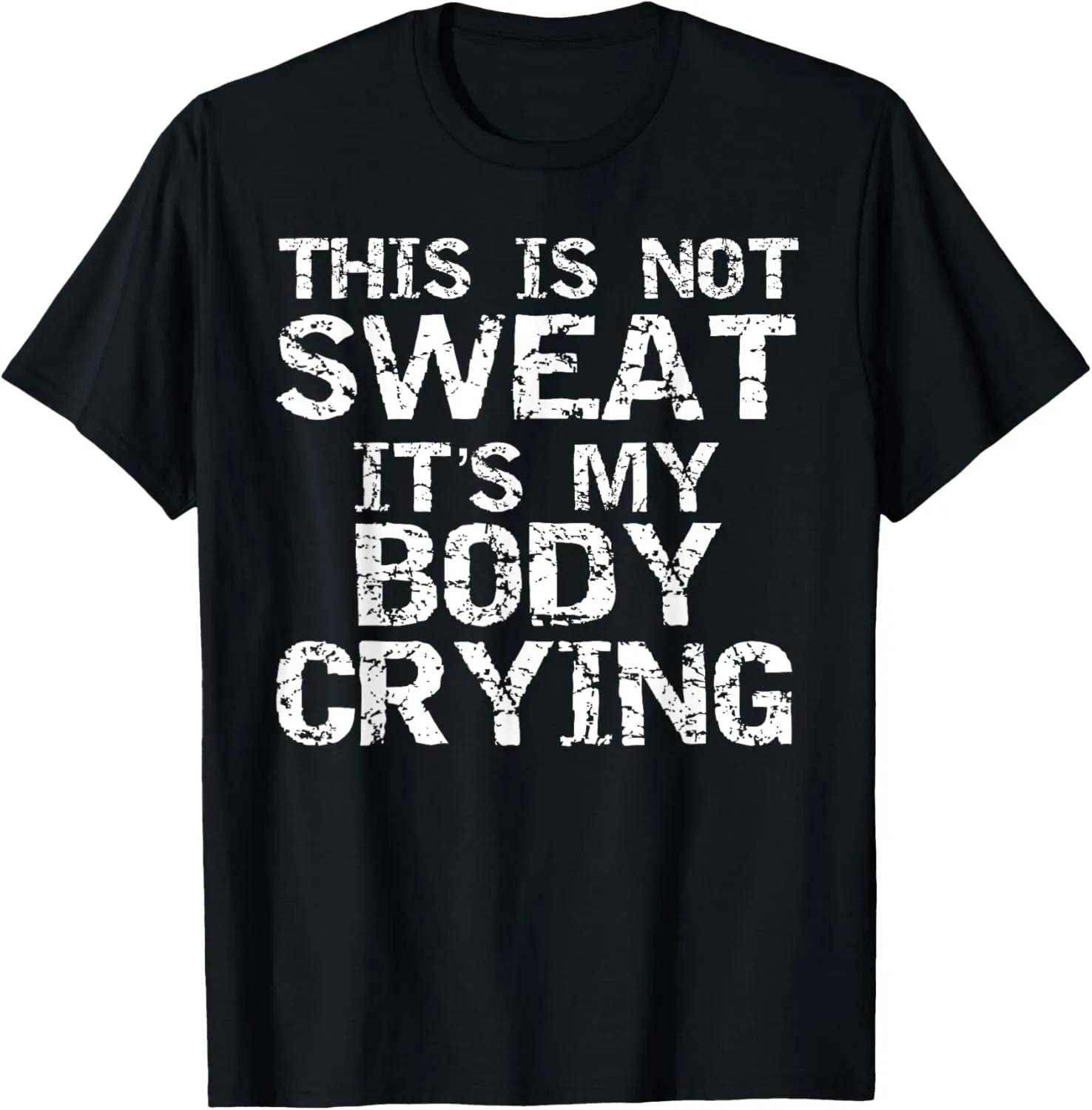 Funny Workout Saying This is Not Sweat it's My Body Crying T-Shirt